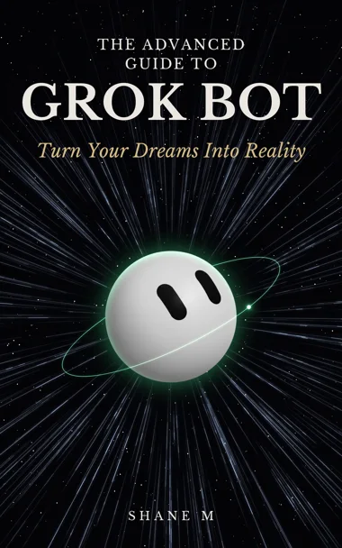 Cover of The Advanced Guide to Grok Bot: Turn Your Dreams Into Reality by Shane M