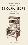 Cover of The Life Admin Guide to Grok Bot: Get Your Evenings Back